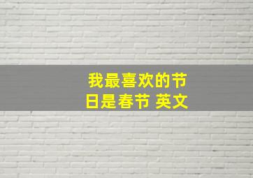 我最喜欢的节日是春节 英文